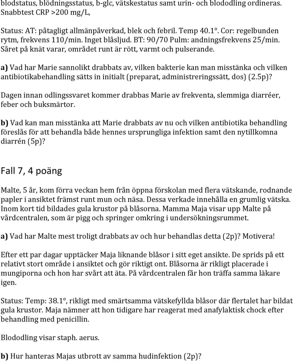 a) Vad har Marie sannolikt drabbats av, vilken bakterie kan man misstänka och vilken antibiotikabehandling sätts in initialt (preparat, administreringssätt, dos) (2.5p)?