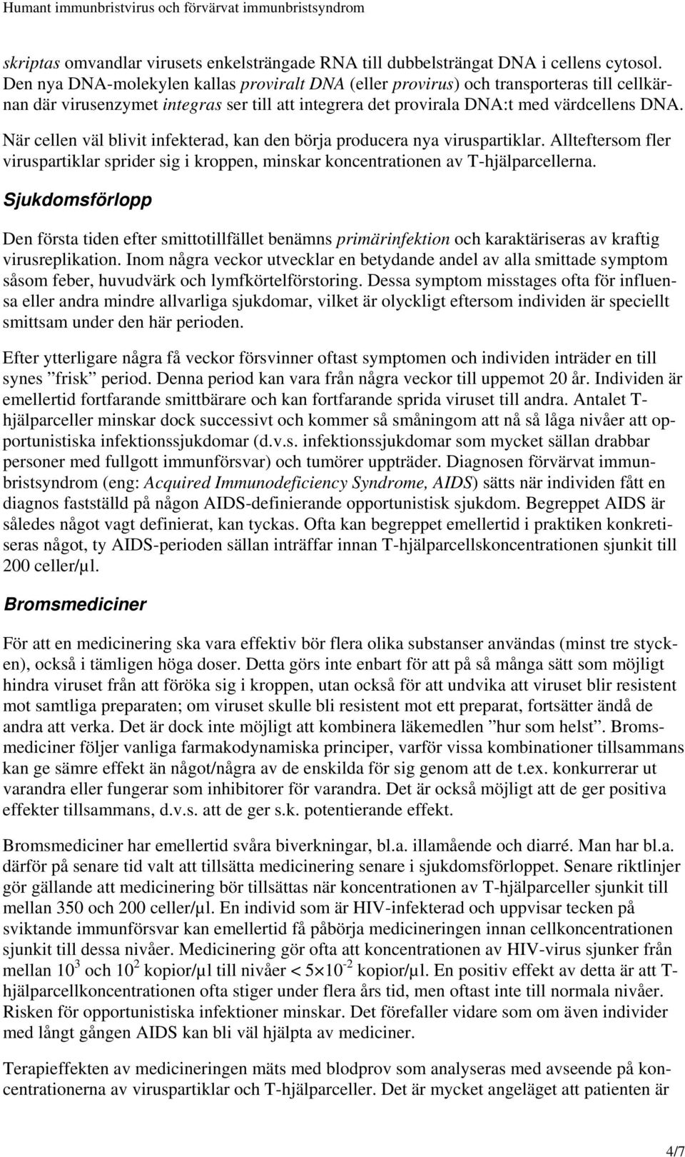 När cellen väl blivit infekterad, kan den börja producera nya viruspartiklar. Allteftersom fler viruspartiklar sprider sig i kroppen, minskar koncentrationen av T-hjälparcellerna.