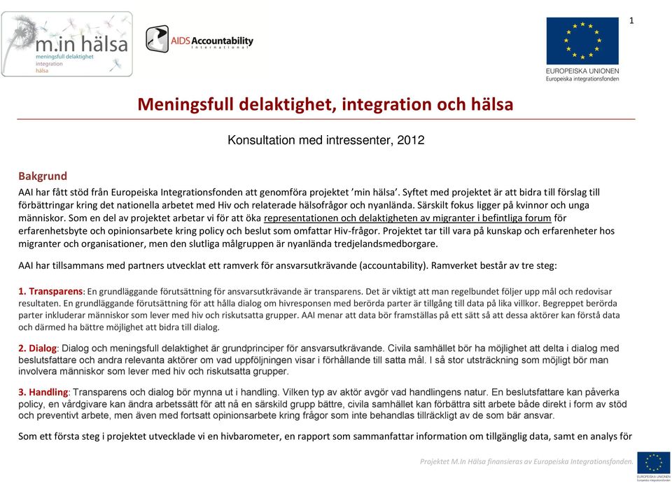 Som en del av projektet arbetar vi för att öka representationen och delaktigheten av migranter i befintliga forum för erfarenhetsbyte och opinionsarbete kring policy och beslut som omfattar