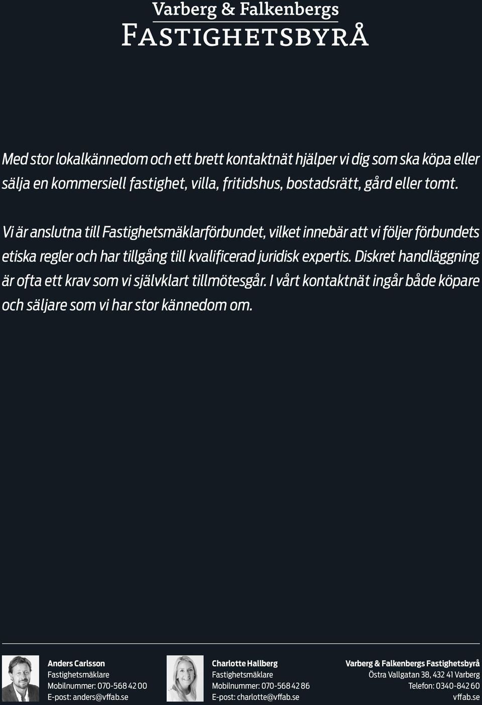 Diskret handläggning är ofta ett krav som vi självklart tillmötesgår. I vårt kontaktnät ingår både köpare och säljare som vi har stor kännedom om.