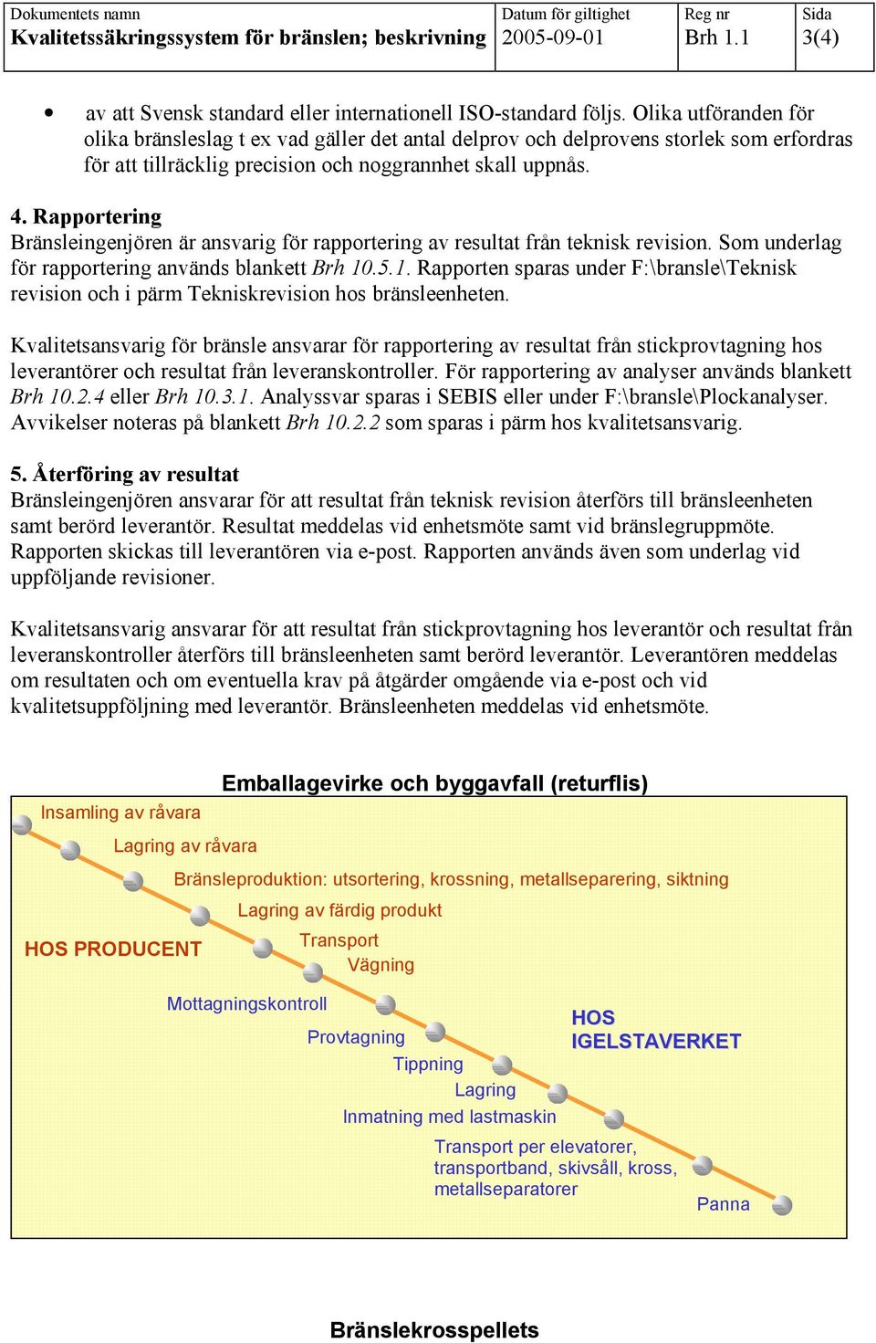 Rapportering Bränsleingenjören är ansvarig för rapportering av resultat från teknisk revision. Som underlag för rapportering används blankett Brh 0.5.