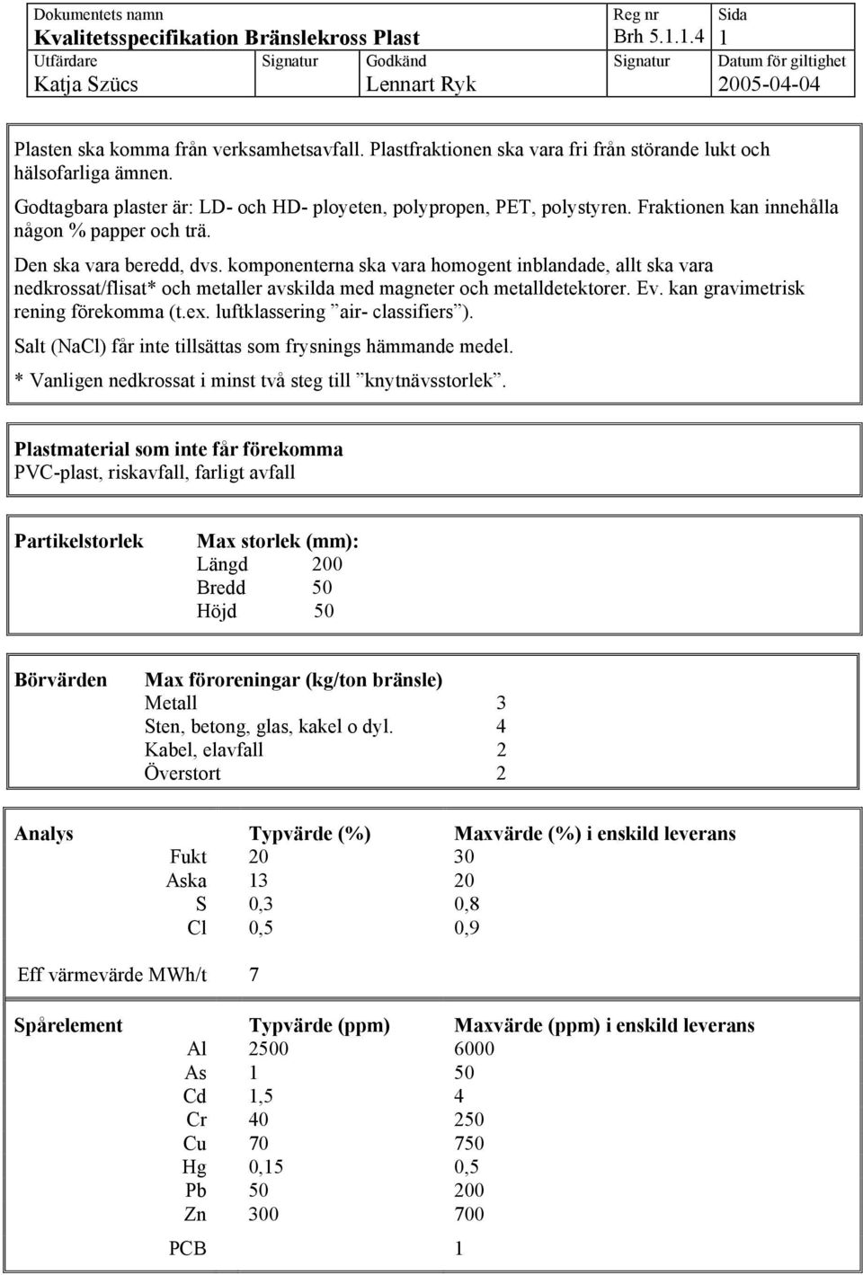 komponenterna ska vara homogent inblandade, allt ska vara nedkrossat/flisat* och metaller avskilda med magneter och metalldetektorer. Ev. kan gravimetrisk rening förekomma (t.ex.