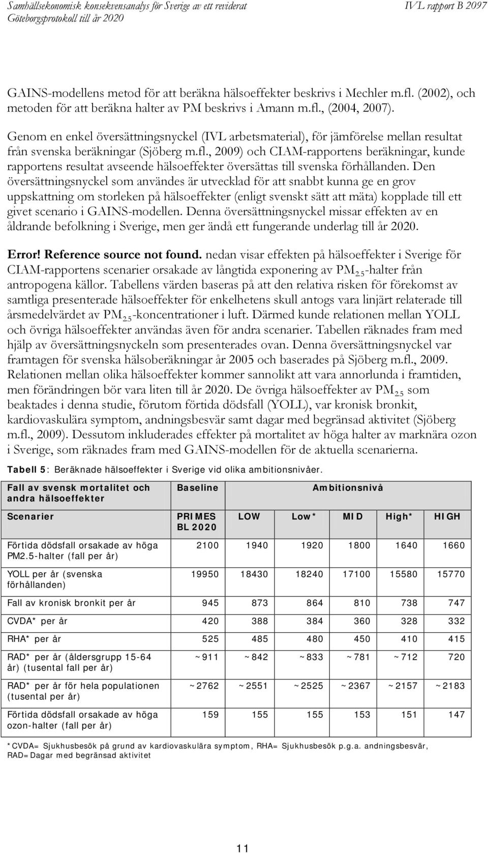 , 2009) och CIAM-rapportens beräkningar, kunde rapportens resultat avseende hälsoeffekter översättas till svenska förhållanden.