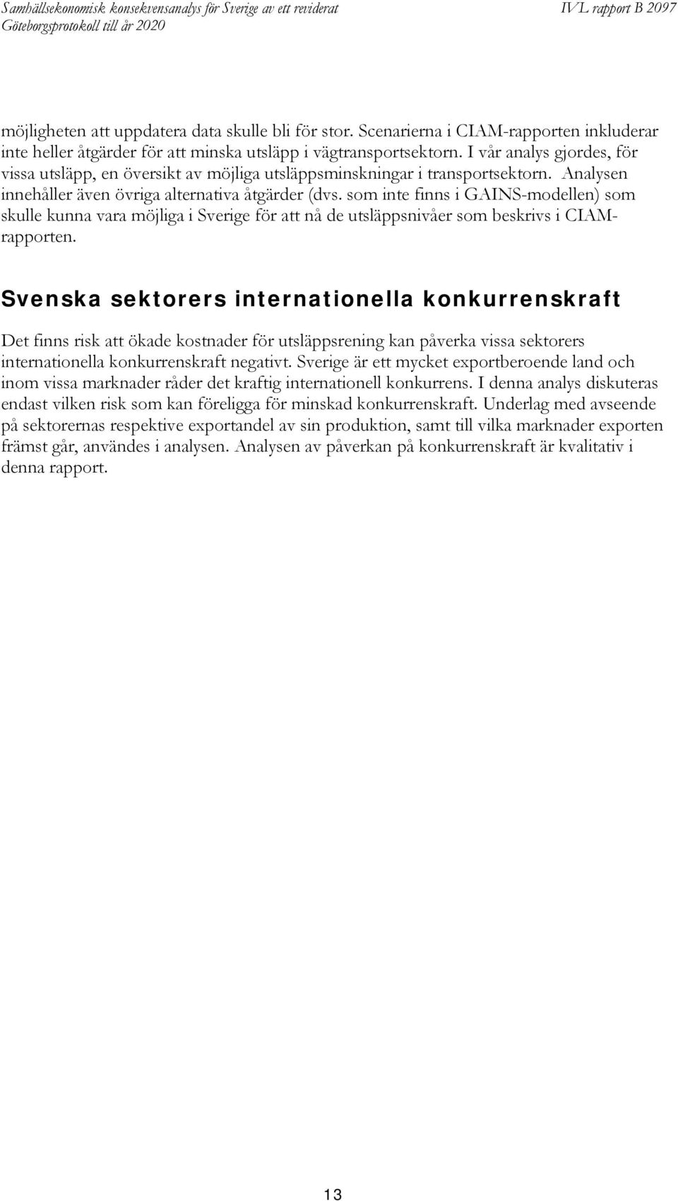 som inte finns i GAINS-modellen) som skulle kunna vara möjliga i Sverige för att nå de utsläppsnivåer som beskrivs i CIAMrapporten.