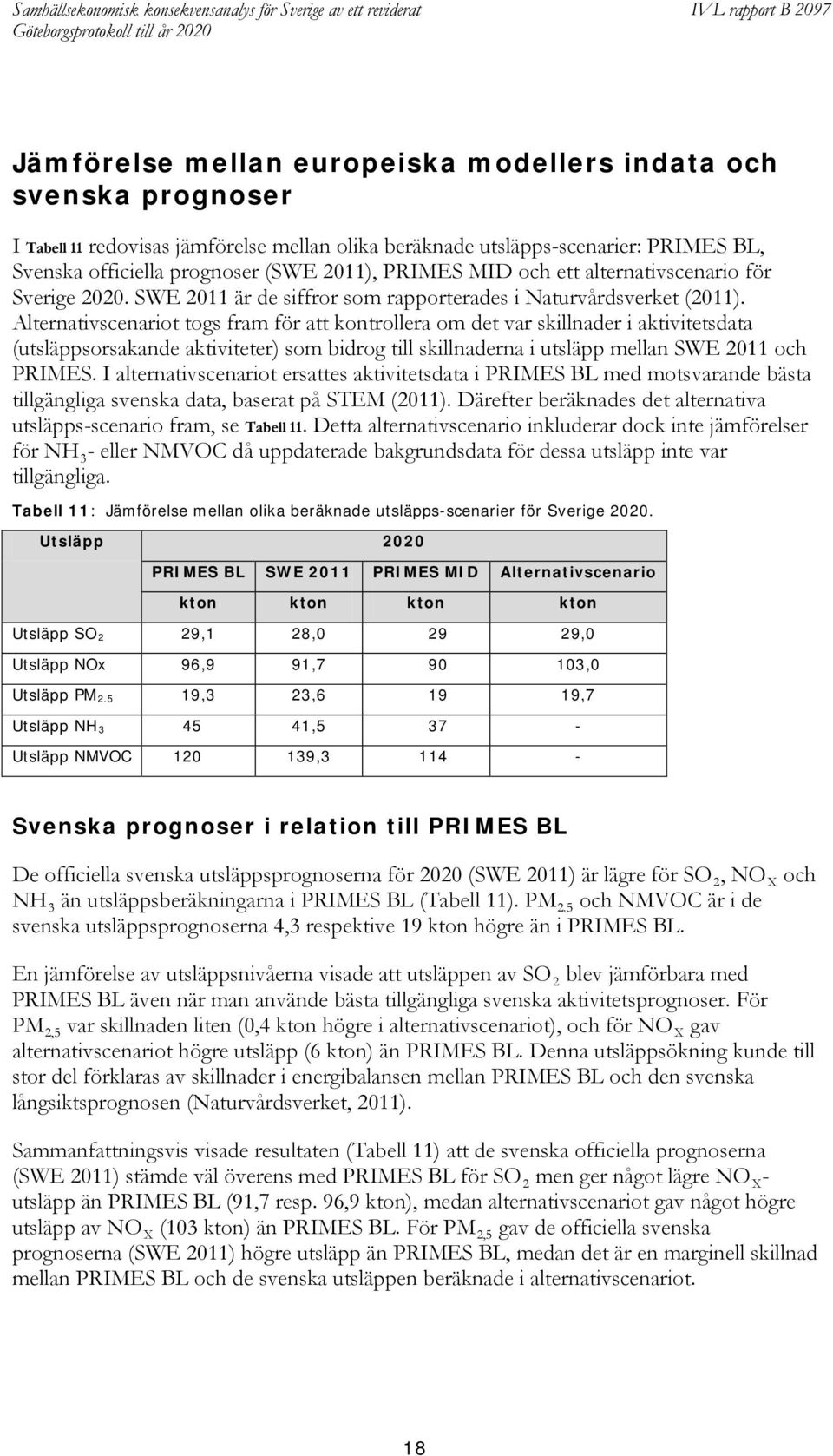 Alternativscenariot togs fram för att kontrollera om det var skillnader i aktivitetsdata (utsläppsorsakande aktiviteter) som bidrog till skillnaderna i utsläpp mellan SWE 2011 och PRIMES.