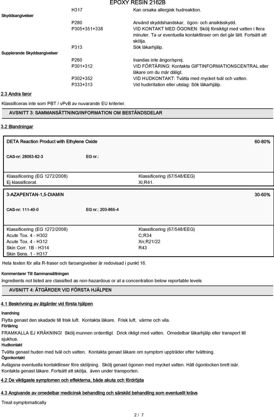 P301+312 VID FÖRTÄRING: Kontakta GIFTINFORMATIONSCENTRAL eller läkare om du mår dåligt. P302+352 VID HUDKONTAKT: Tvätta med mycket tvål och vatten.