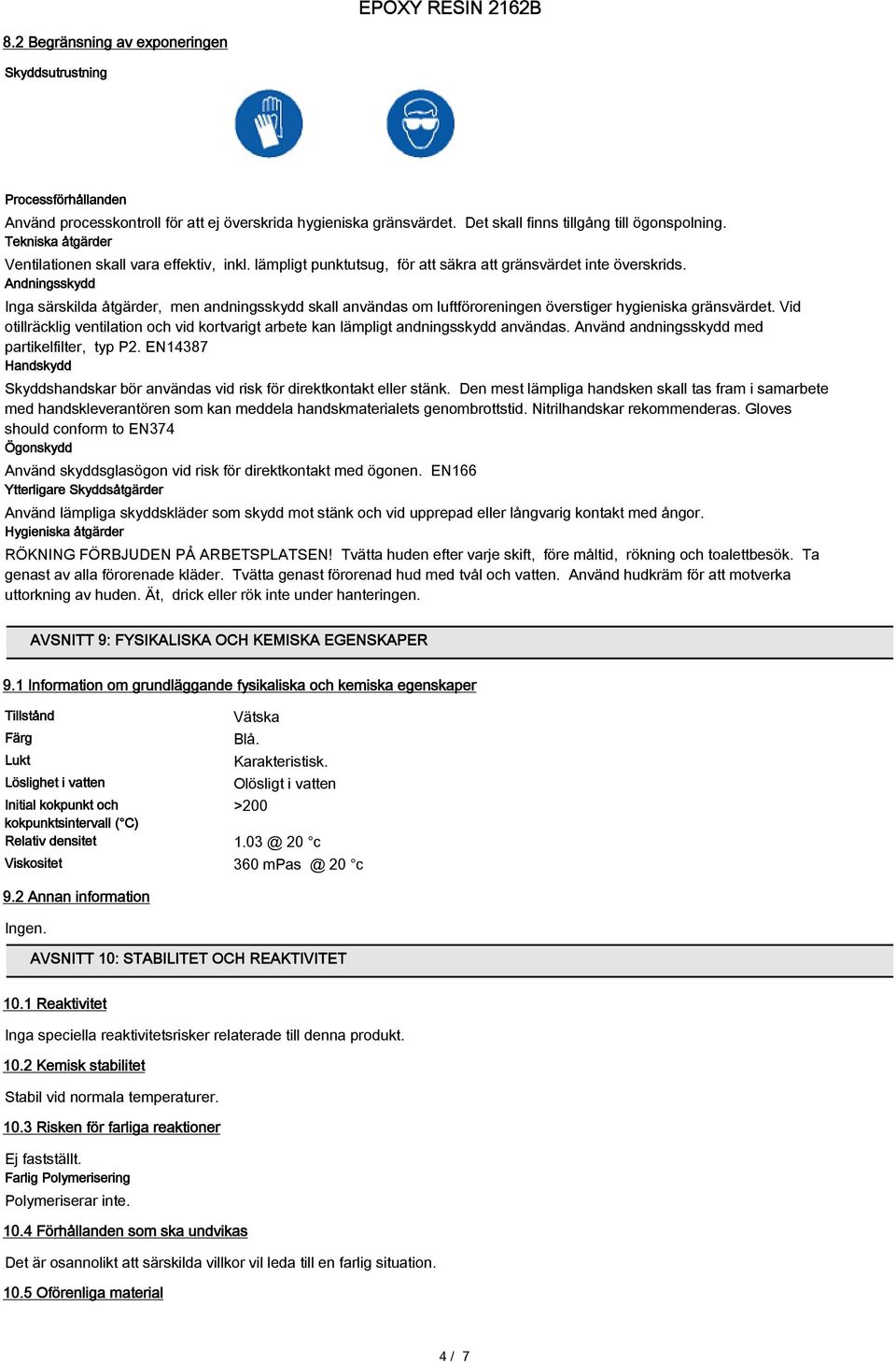 Andningsskydd Inga särskilda åtgärder, men andningsskydd skall användas om luftföroreningen överstiger hygieniska gränsvärdet.