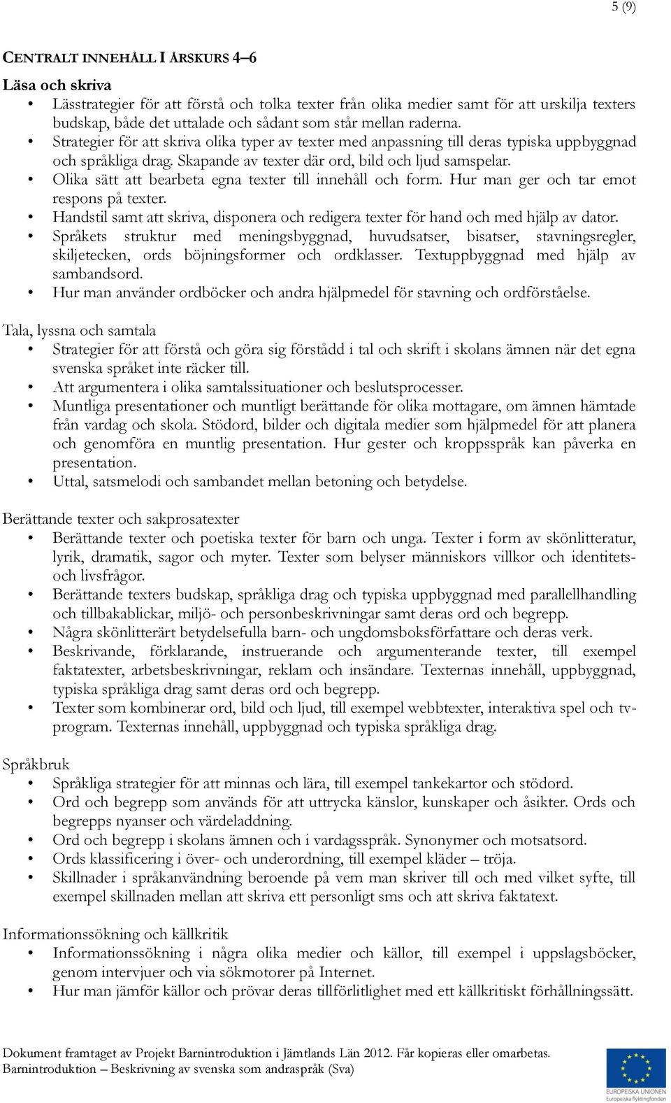 Olika sätt att bearbeta egna texter till innehåll och form. Hur man ger och tar emot respons på texter. Handstil samt att skriva, disponera och redigera texter för hand och med hjälp av dator.