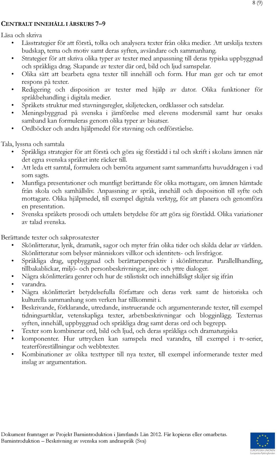 Strategier för att skriva olika typer av texter med anpassning till deras typiska uppbyggnad och språkliga drag. Skapande av texter där ord, bild och ljud samspelar.