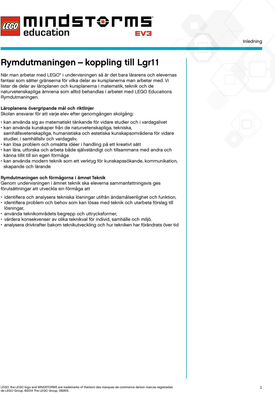 Läroplanens övergripande mål och riktlinjer Skolan ansvarar för att varje elev efter genomgången skolgång: kan använda sig av matematiskt tänkande för vidare studier och i vardagslivet kan använda