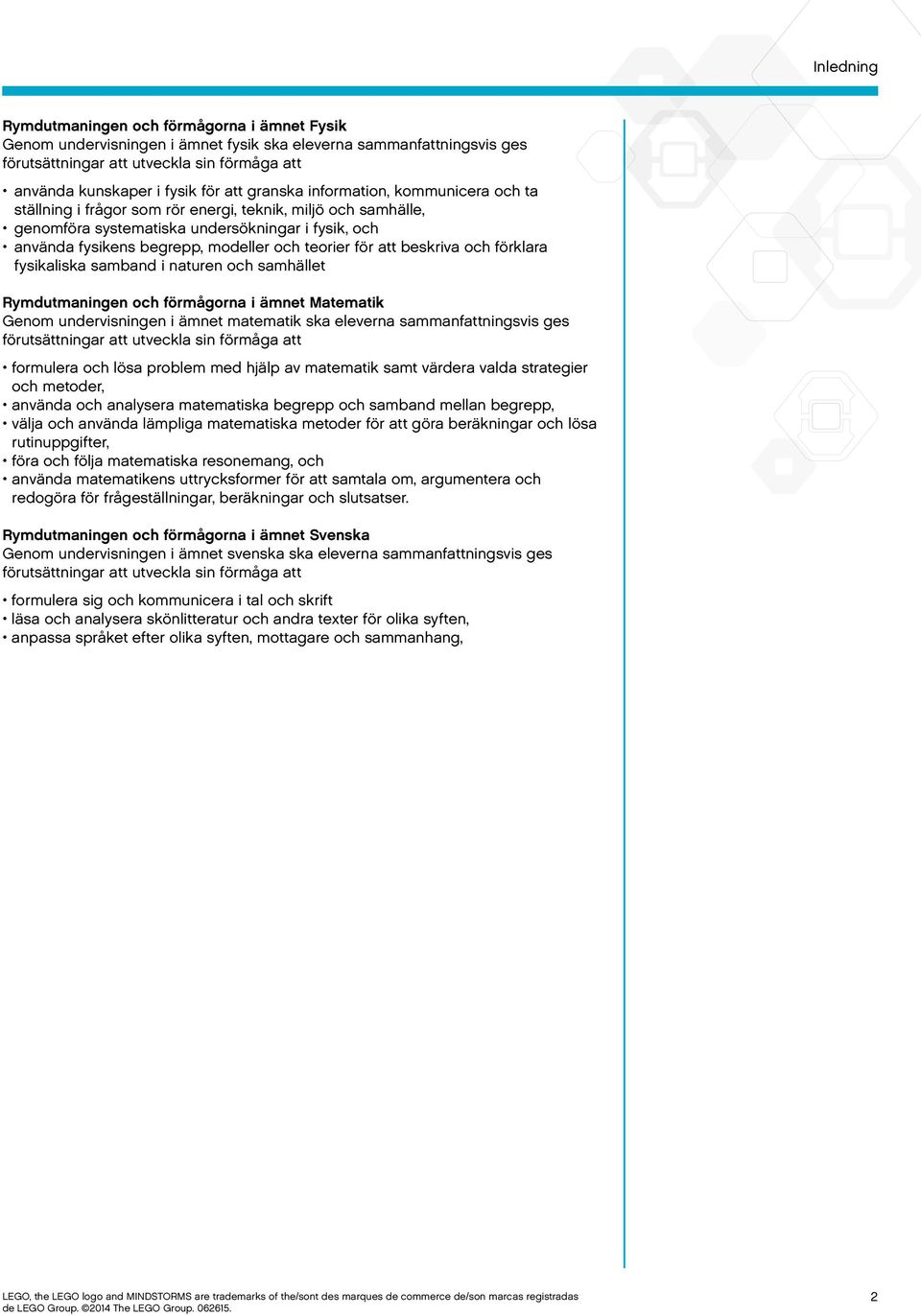 att beskriva och förklara fysikaliska samband i naturen och samhället en och förmågorna i ämnet Matematik Genom undervisningen i ämnet matematik ska eleverna sammanfattningsvis ges förutsättningar