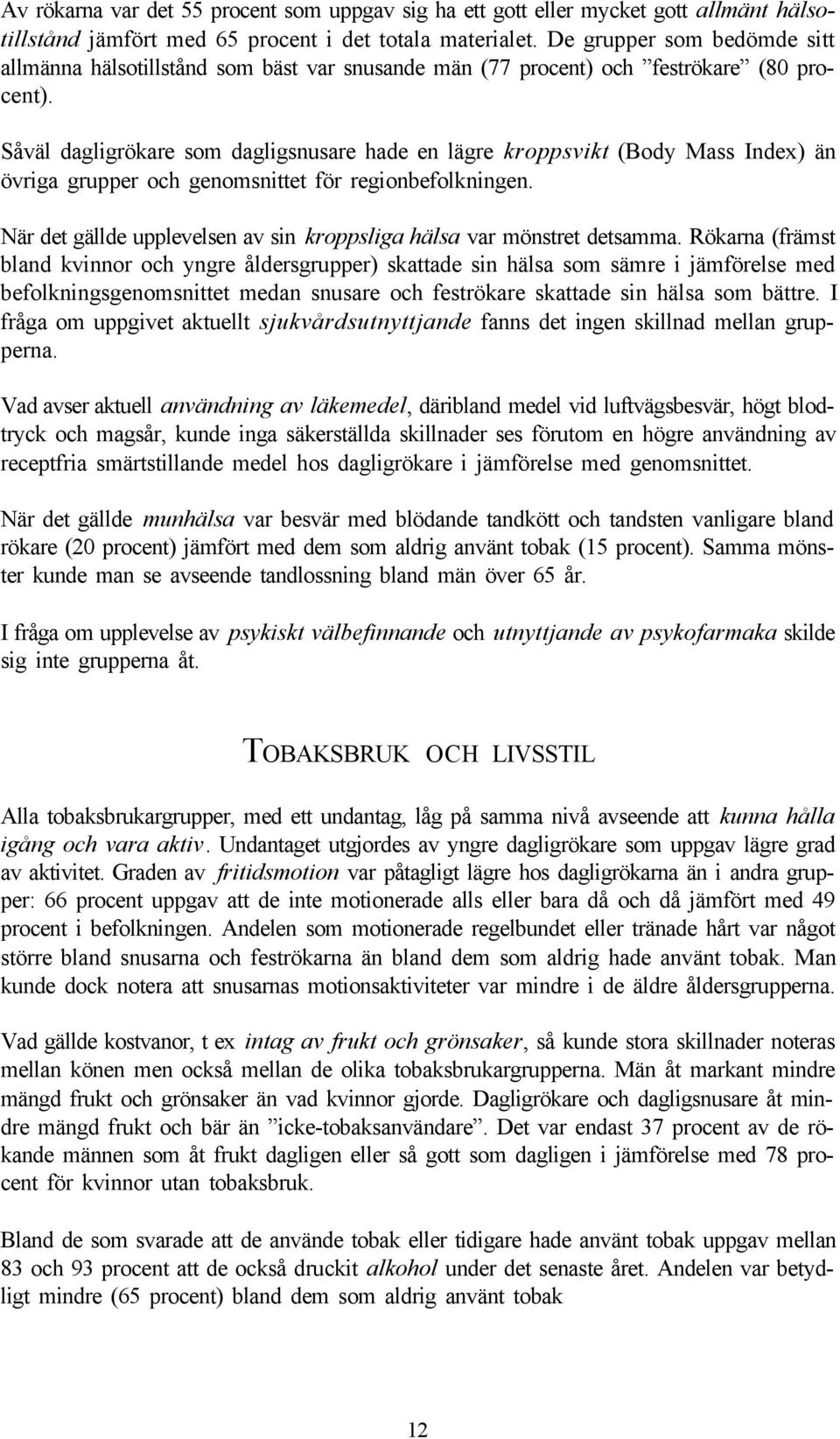 Såväl dagligrökare som dagligsnusare hade en lägre kroppsvikt (Body Mass Index) än övriga grupper och genomsnittet för regionbefolkningen.