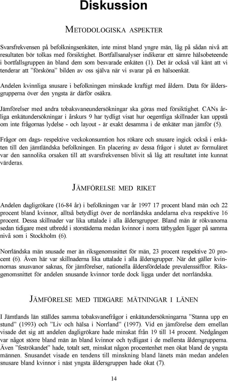 Det är också väl känt att vi tenderar att försköna bilden av oss själva när vi svarar på en hälsoenkät. Andelen kvinnliga snusare i befolkningen minskade kraftigt med åldern.