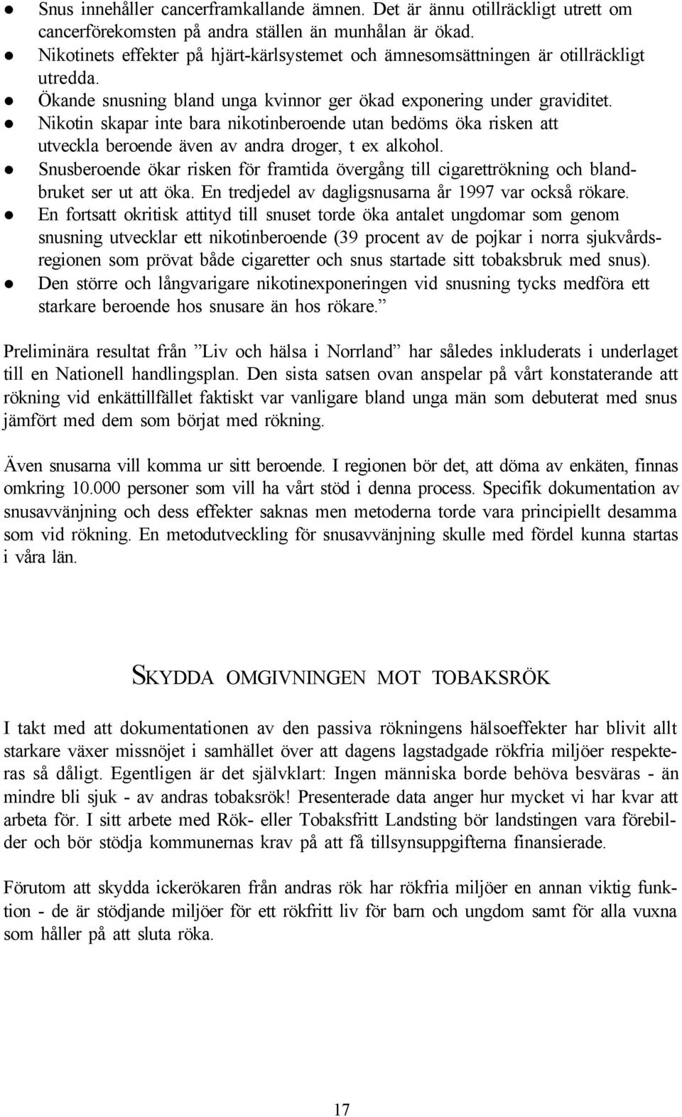 Nikotin skapar inte bara nikotinberoende utan bedöms öka risken att utveckla beroende även av andra droger, t ex alkohol.