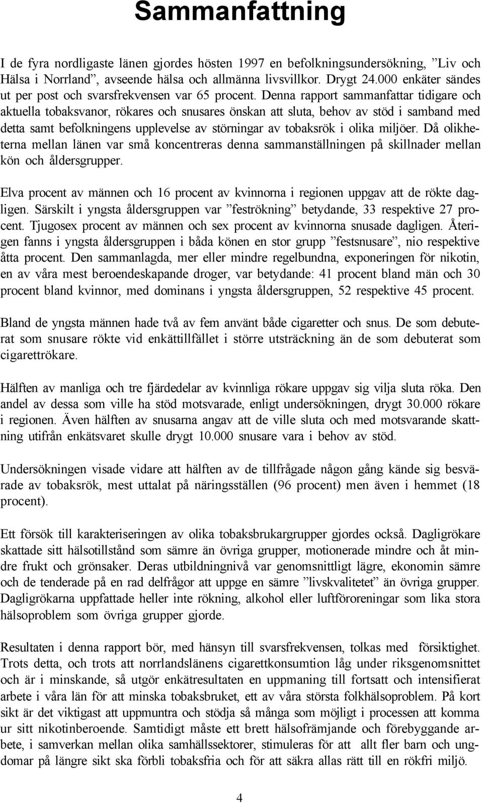 Denna rapport sammanfattar tidigare och aktuella tobaksvanor, rökares och snusares önskan att sluta, behov av stöd i samband med detta samt befolkningens upplevelse av störningar av tobaksrök i olika