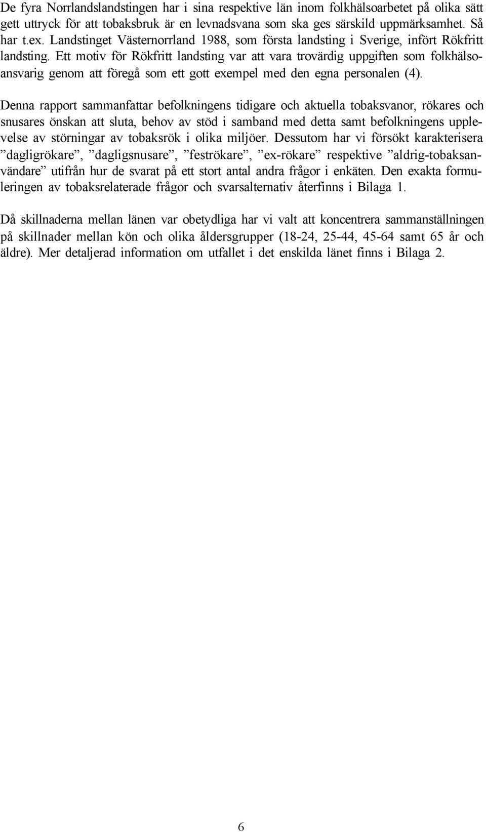 Ett motiv för Rökfritt landsting var att vara trovärdig uppgiften som folkhälsoansvarig genom att föregå som ett gott exempel med den egna personalen (4).