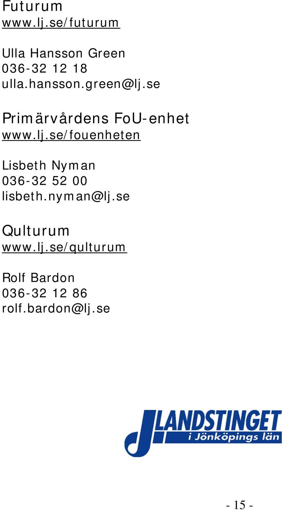 nyman@lj.se Qulturum www.lj.se/qulturum Rolf Bardon 36-32 12 86 rolf.