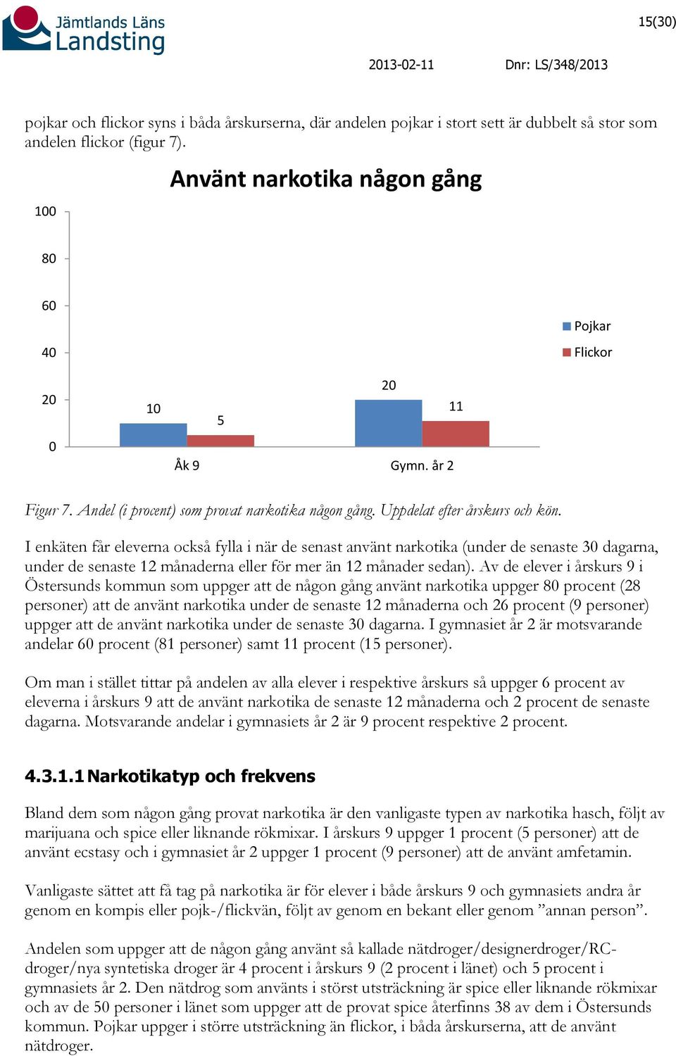 I enkäten får eleverna också fylla i när de senast använt narkotika (under de senaste 30 dagarna, under de senaste 12 månaderna eller för mer än 12 månader sedan).