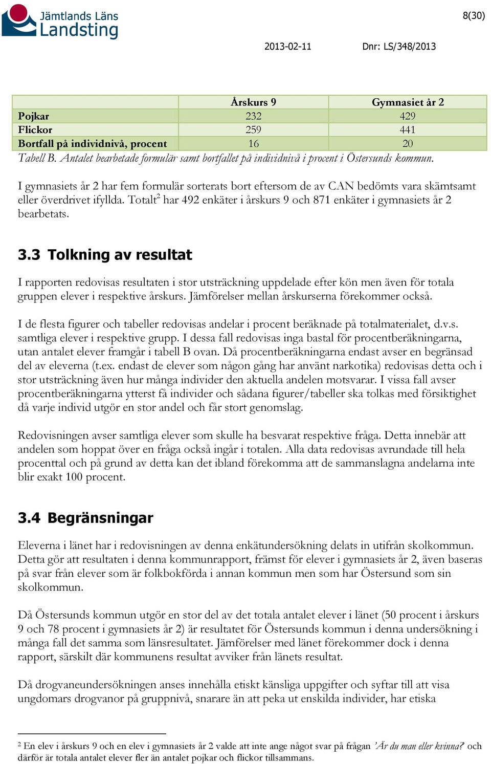 3.3 Tolkning av resultat I rapporten redovisas resultaten i stor utsträckning uppdelade efter kön men även för totala gruppen elever i respektive årskurs.