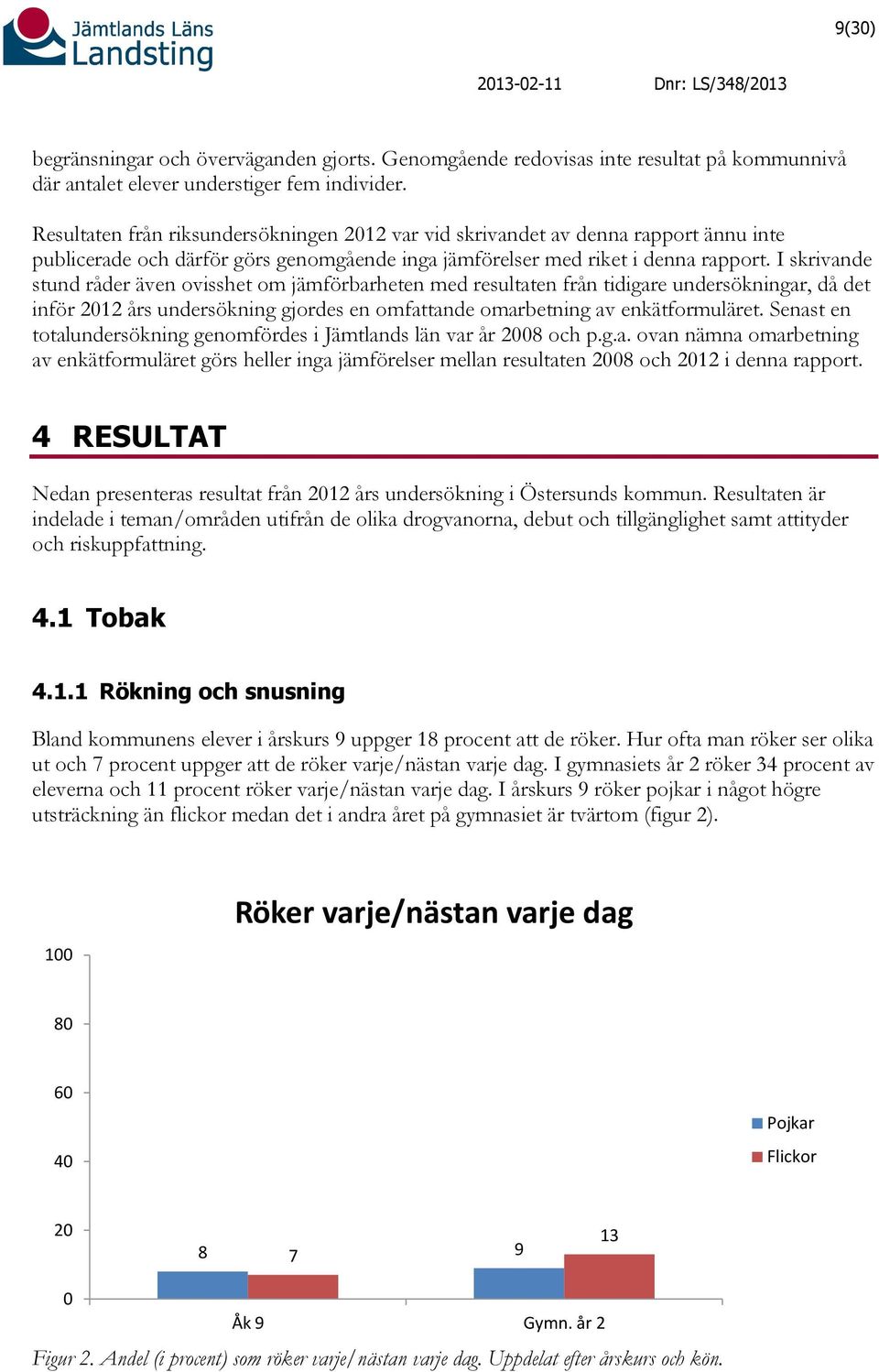 I skrivande stund råder även ovisshet om jämförbarheten med resultaten från tidigare undersökningar, då det inför 12 års undersökning gjordes en omfattande omarbetning av enkätformuläret.