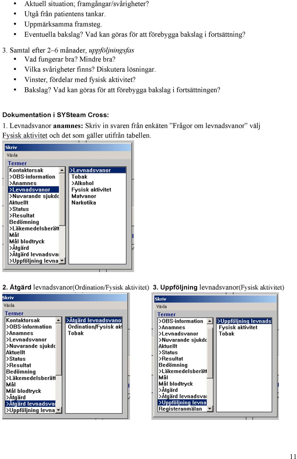 Diskutera lösningar. Vinster, fördelar med fysisk aktivitet? Bakslag? Vad kan göras för att förebygga bakslag i fortsättningen? Dokumentation i SYSteam Cross: 1.