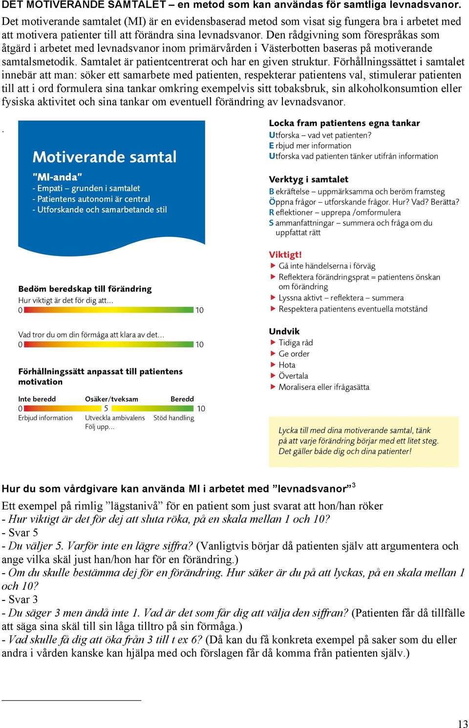 Den rådgivning som förespråkas som åtgärd i arbetet med levnadsvanor inom primärvården i Västerbotten baseras på motiverande samtalsmetodik. Samtalet är patientcentrerat och har en given struktur.