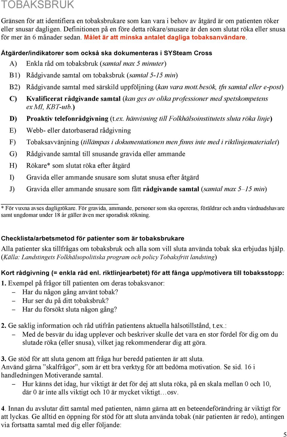 Åtgärder/indikatorer som också ska dokumenteras i SYSteam Cross A) Enkla råd om tobaksbruk (samtal max 5 minuter) B1) Rådgivande samtal om tobaksbruk (samtal 5-15 min) B2) Rådgivande samtal med