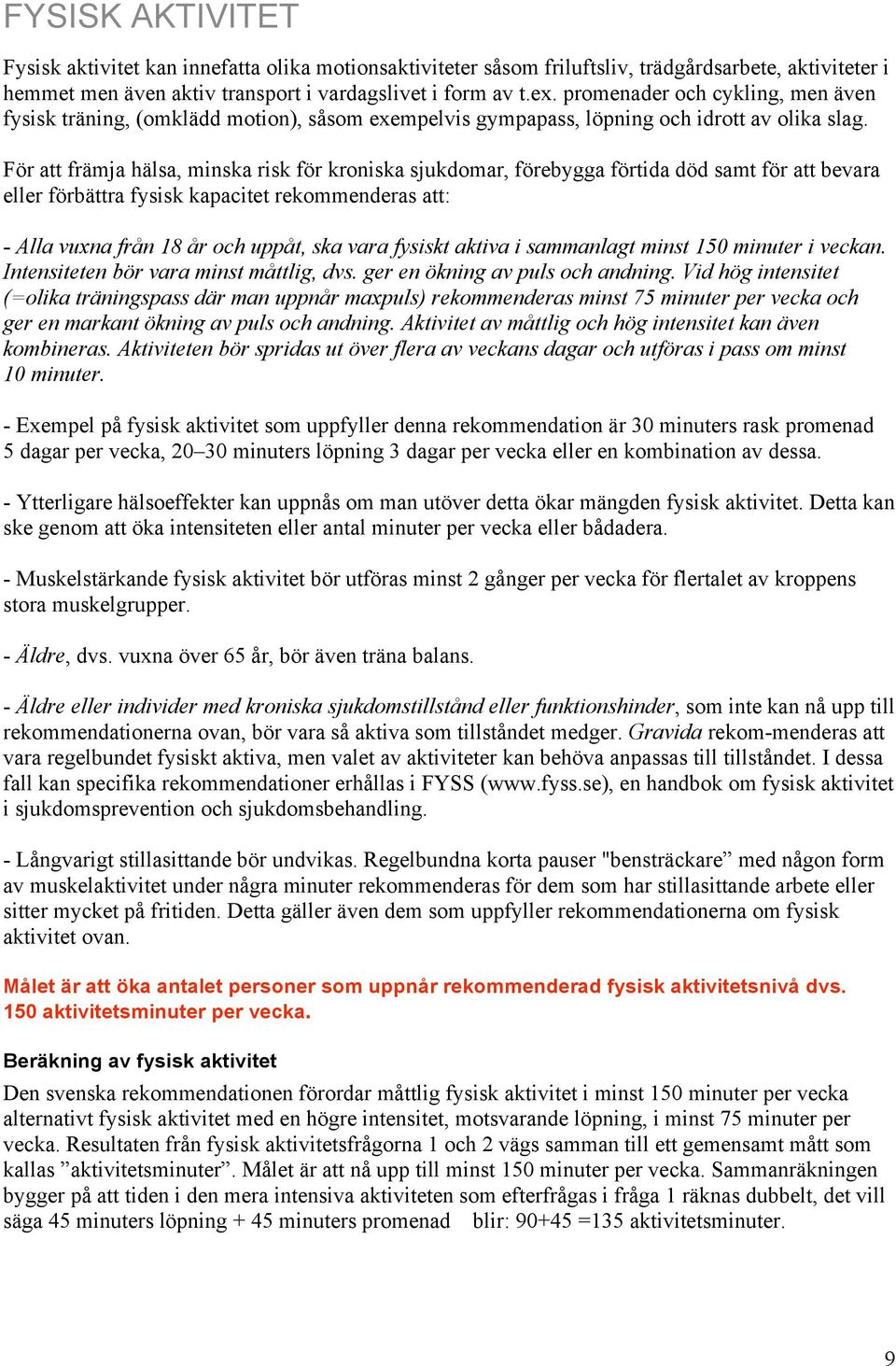 För att främja hälsa, minska risk för kroniska sjukdomar, förebygga förtida död samt för att bevara eller förbättra fysisk kapacitet rekommenderas att: - Alla vuxna från 18 år och uppåt, ska vara