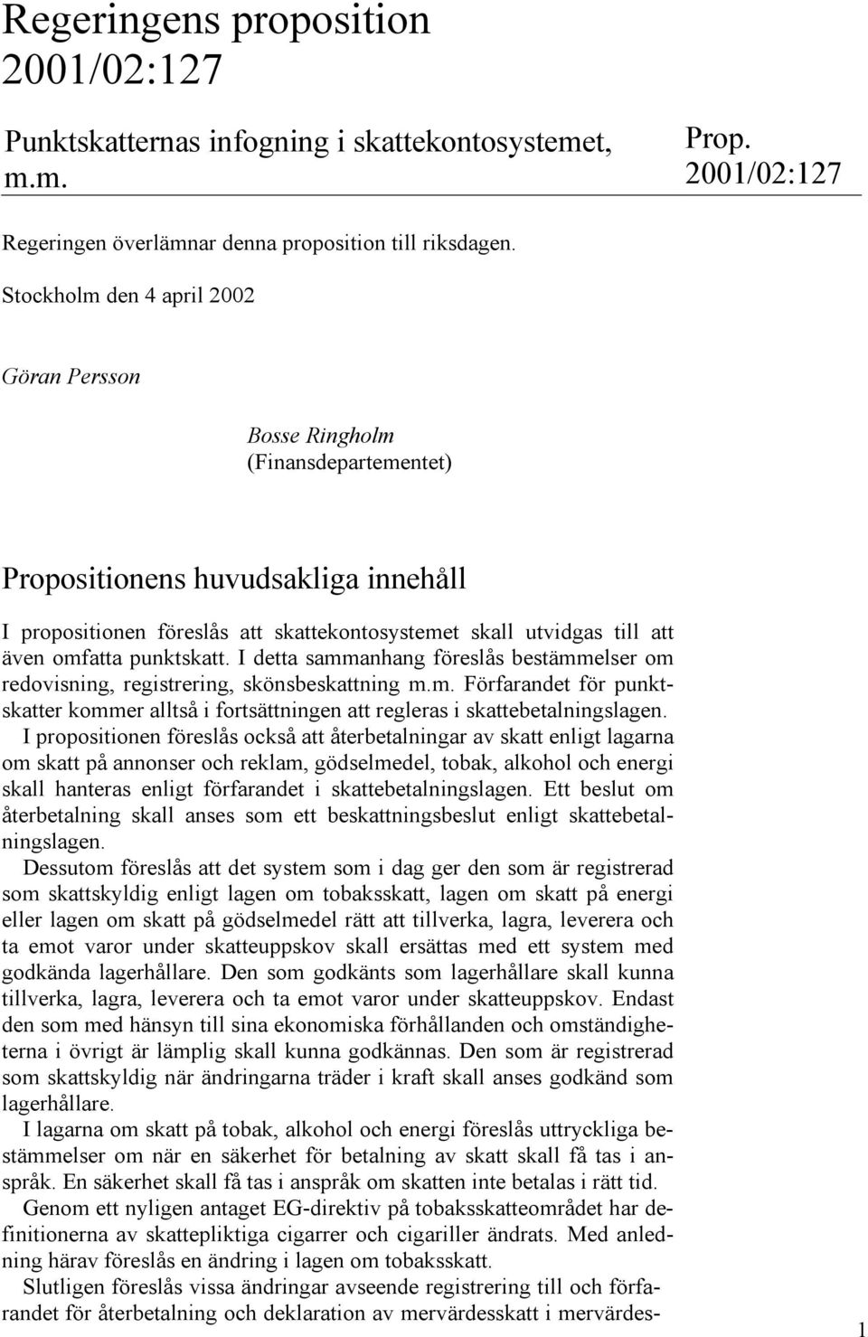 omfatta punktskatt. I detta sammanhang föreslås bestämmelser om redovisning, registrering, skönsbeskattning m.m. Förfarandet för punktskatter kommer alltså i fortsättningen att regleras i skattebetalningslagen.