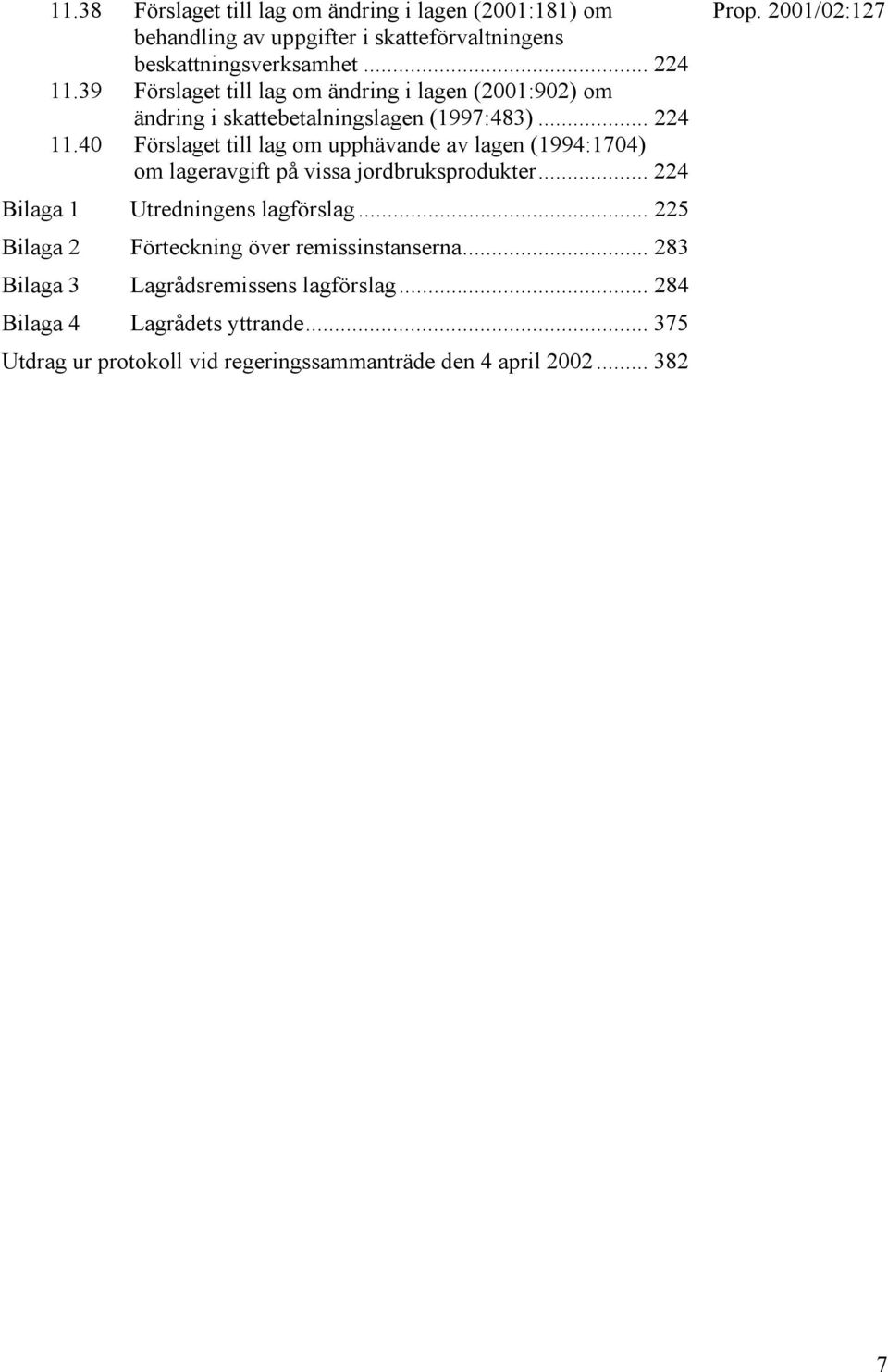 40 Förslaget till lag om upphävande av lagen (1994:1704) om lageravgift på vissa jordbruksprodukter... 224 Bilaga 1 Utredningens lagförslag.