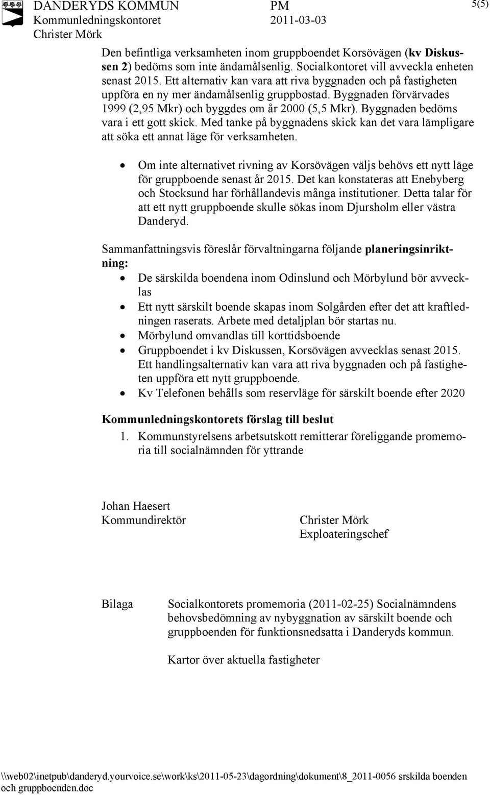 Byggnaden bedöms vara i ett gott skick. Med tanke på byggnadens skick kan det vara lämpligare att söka ett annat läge för verksamheten.