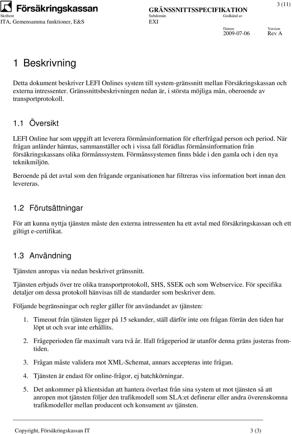 När frågan anländer hämtas, sammanställer och i vissa fall förädlas förmånsinformation från försäkringskassans olika förmånssystem. Förmånssystemen finns både i den gamla och i den nya teknikmiljön.