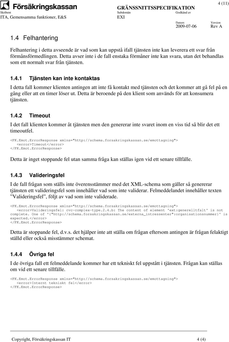 (11) 1.4.1 Tjänsten kan inte kontaktas I detta fall kommer klienten antingen att inte få kontakt med tjänsten och det kommer att gå fel på en gång eller att en timer löser ut.