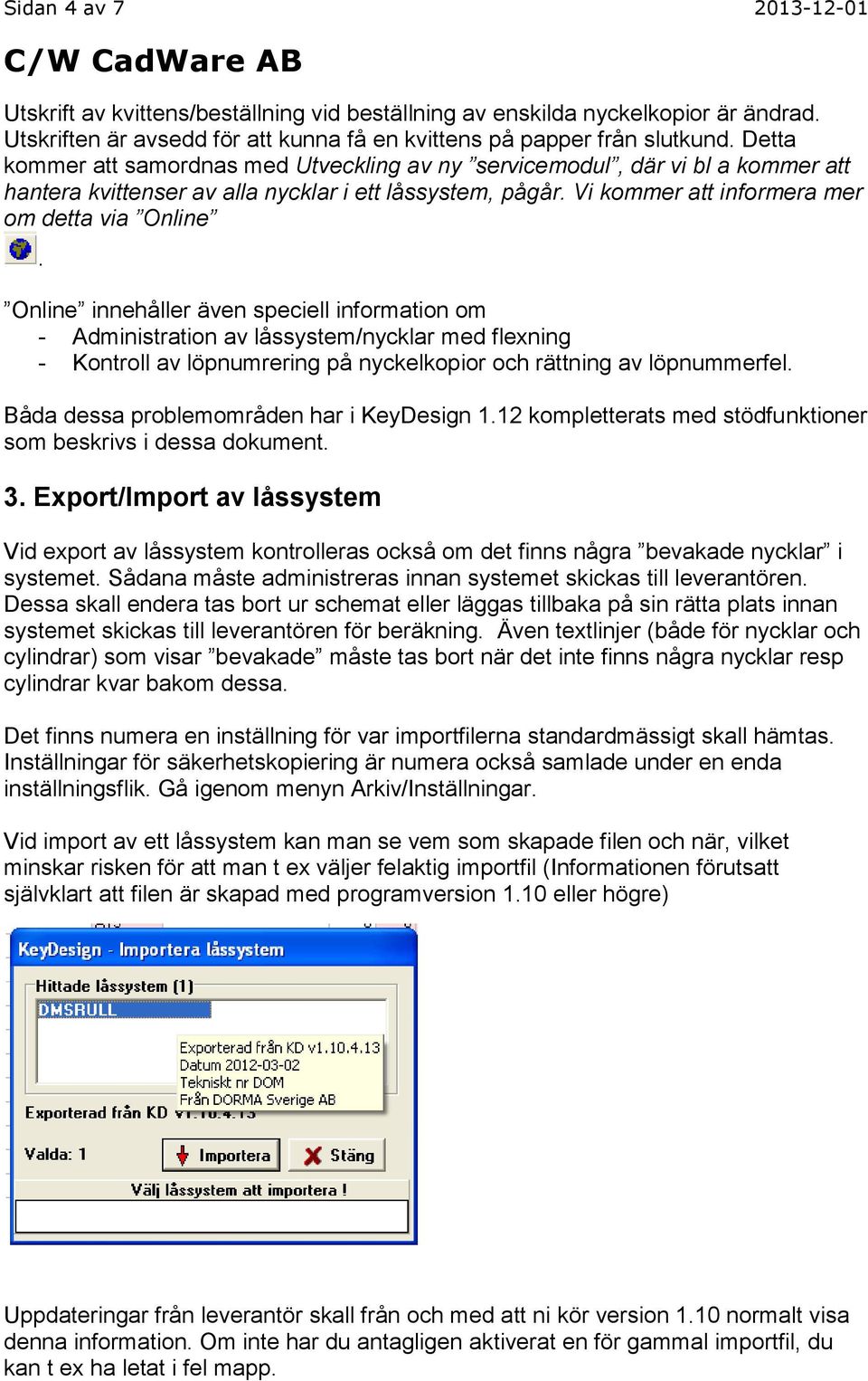 Online innehåller även speciell information om - Administration av låssystem/nycklar med flexning - Kontroll av löpnumrering på nyckelkopior och rättning av löpnummerfel.