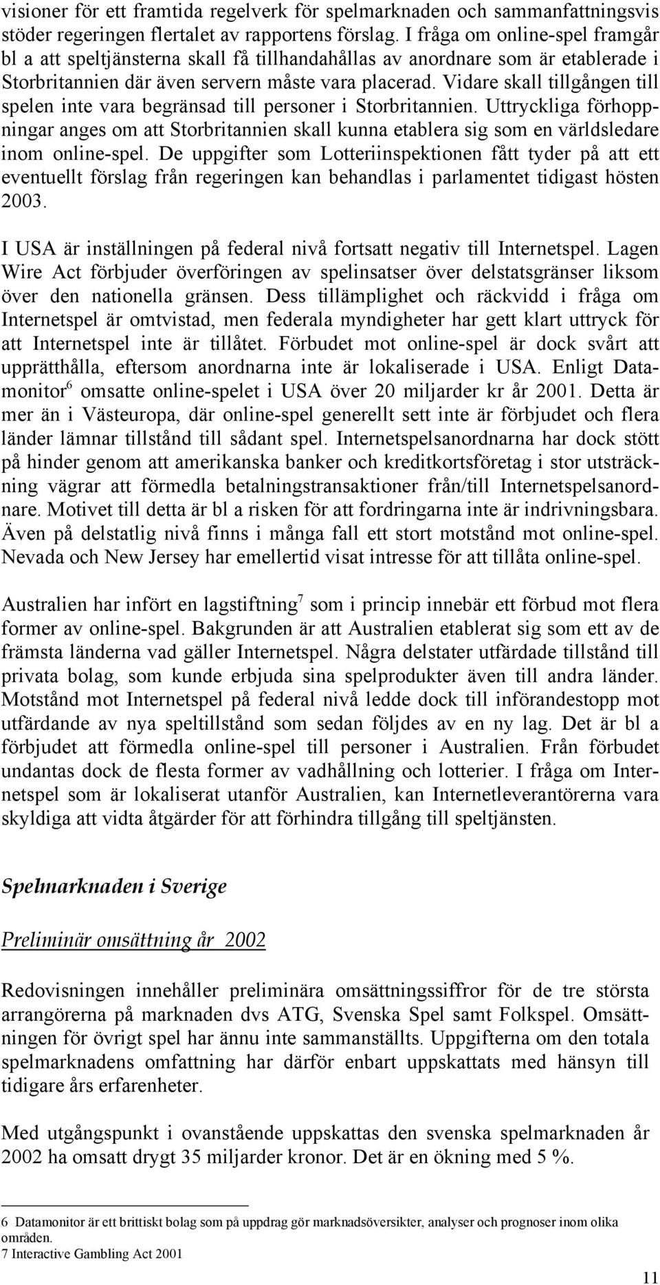 Vidare skall tillgången till spelen inte vara begränsad till personer i Storbritannien.