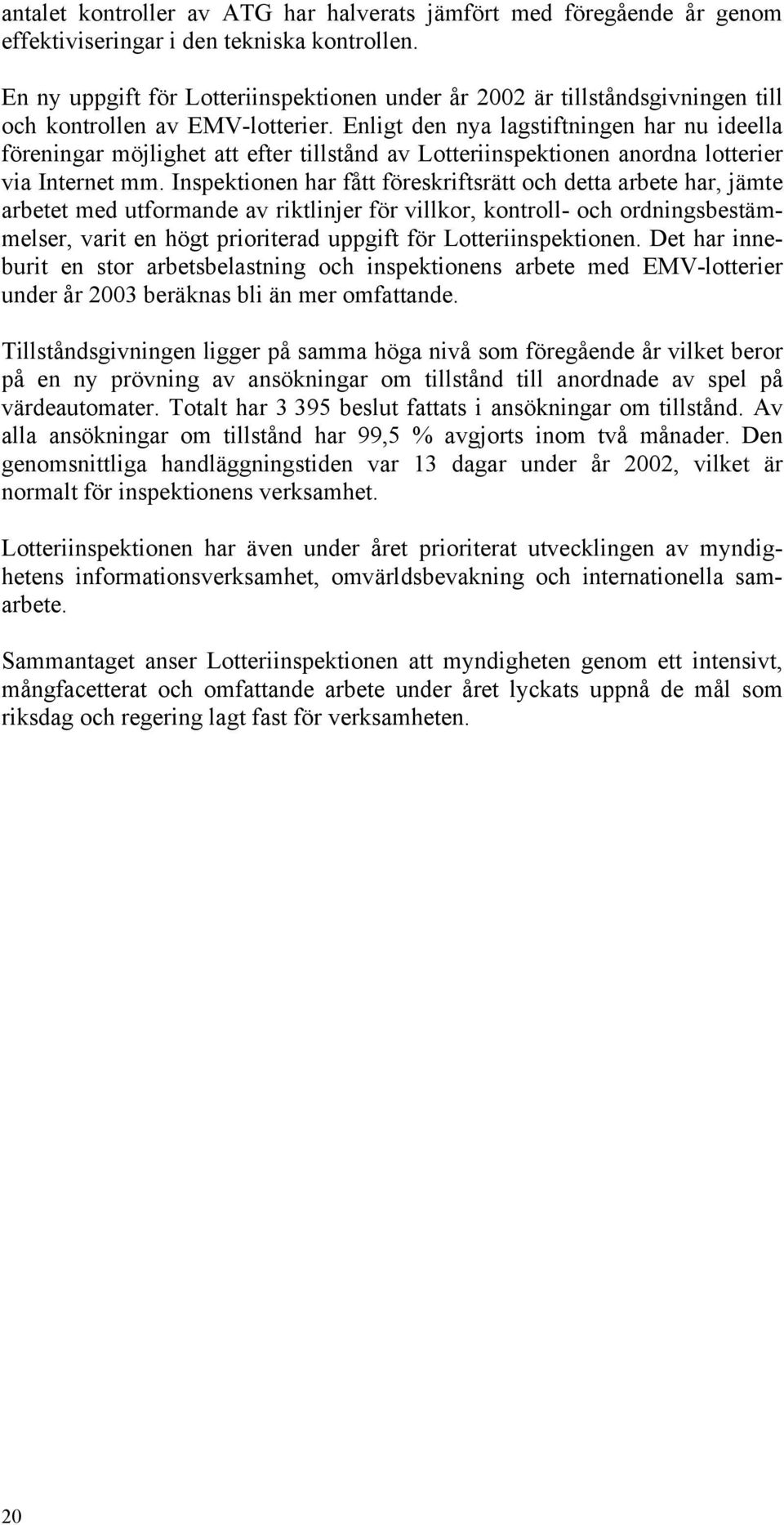Enligt den nya lagstiftningen har nu ideella föreningar möjlighet att efter tillstånd av Lotteriinspektionen anordna lotterier via Internet mm.