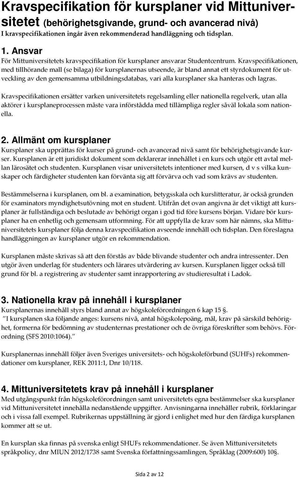 Kravspecifikationen, med tillhörande mall (se bilaga) för kursplanernas utseende, är bland annat ett styrdokument för utveckling av den gemensamma utbildningsdatabas, vari alla kursplaner ska