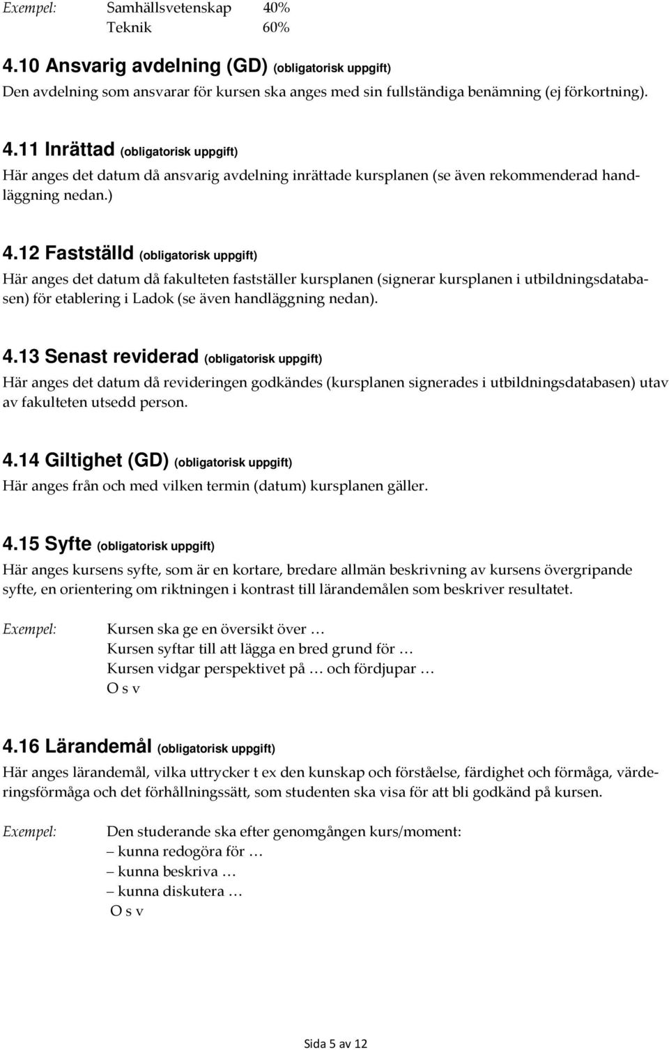 4.14 Giltighet (GD) (obligatorisk uppgift) Här anges från och med vilken termin (datum) kursplanen gäller. 4.