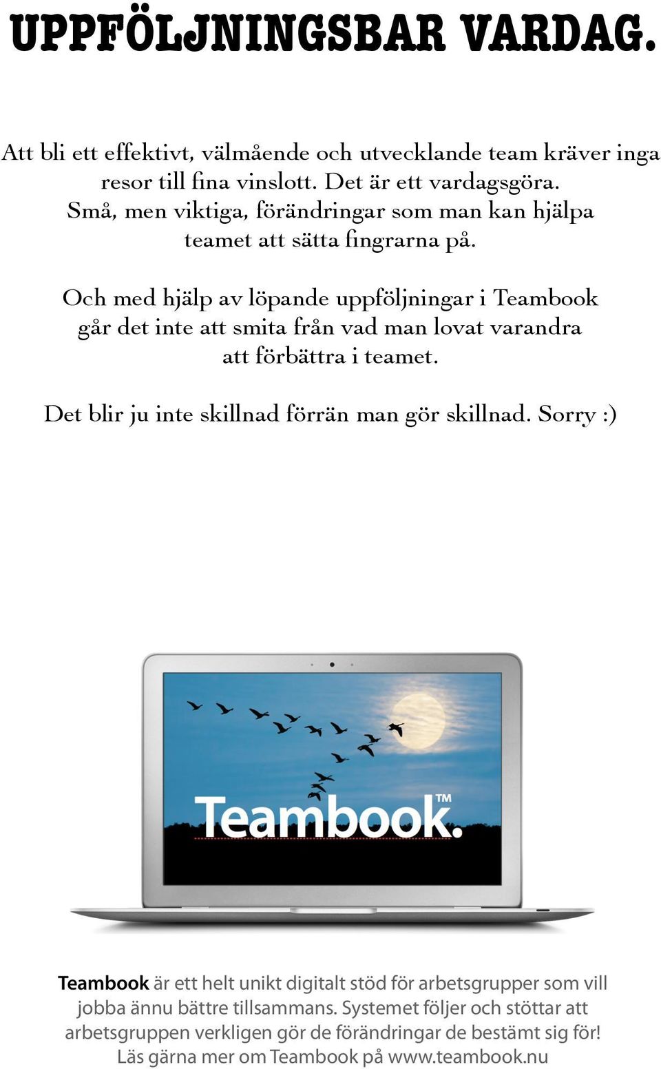 Och med hjälp av löpande uppföljningar i Teambook går det inte att smita från vad man lovat varandra att förbättra i teamet.