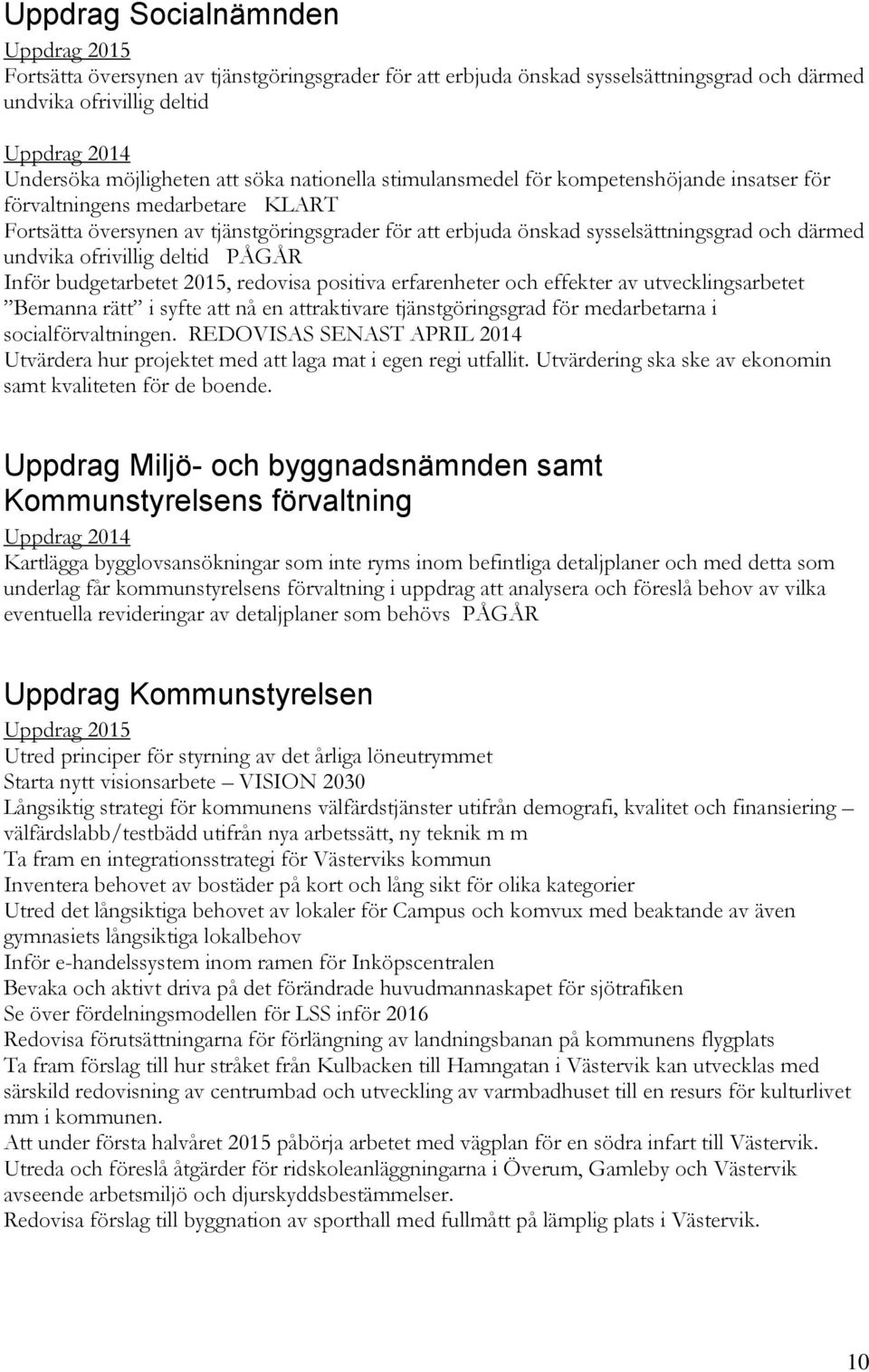 undvika ofrivillig deltid PÅGÅR Inför budgetarbetet 2015, redovisa positiva erfarenheter och effekter av utvecklingsarbetet Bemanna rätt i syfte att nå en attraktivare tjänstgöringsgrad för