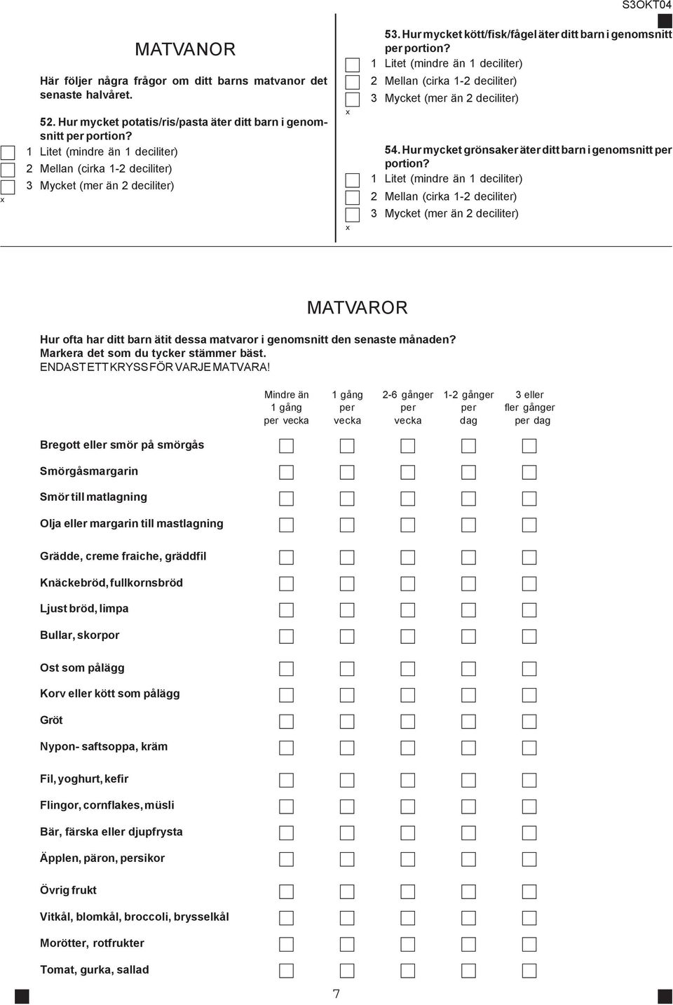 1 Litet (mindre än 1 deciliter) 2 Mellan (cirka 1-2 deciliter) 3 Mycket (mer än 2 deciliter) 2 Mellan (cirka 1-2 deciliter) 3 Mycket (mer än 2 deciliter) 54.