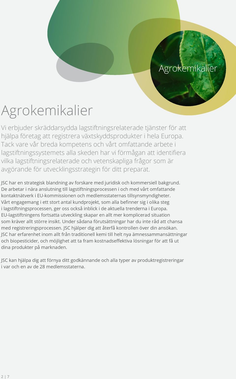 för utvecklingsstrategin för ditt preparat. JSC har en strategisk blandning av forskare med juridisk och kommersiell bakgrund.