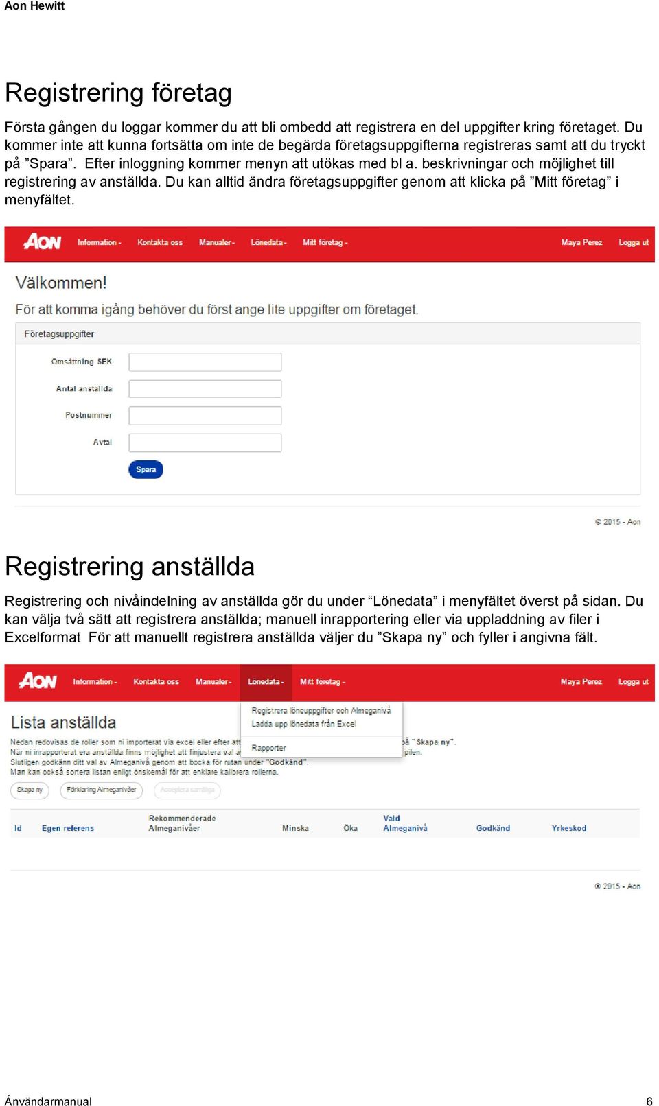 beskrivningar och möjlighet till registrering av anställda. Du kan alltid ändra företagsuppgifter genom att klicka på Mitt företag i menyfältet.