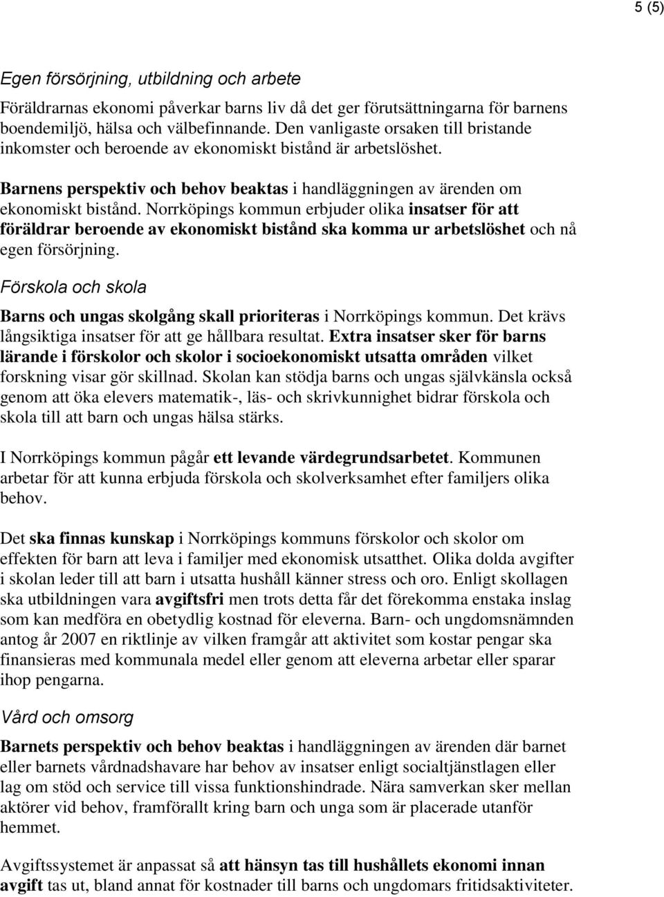 Norrköpings kommun erbjuder olika insatser för att föräldrar beroende av ekonomiskt bistånd ska komma ur arbetslöshet och nå egen försörjning.