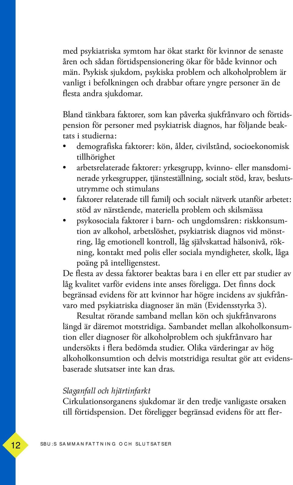 Bland tänkbara faktorer, som kan påverka sjukfrånvaro och förtidspension för personer med psykiatrisk diagnos, har följande beaktats i studierna: demografiska faktorer: kön, ålder, civilstånd,