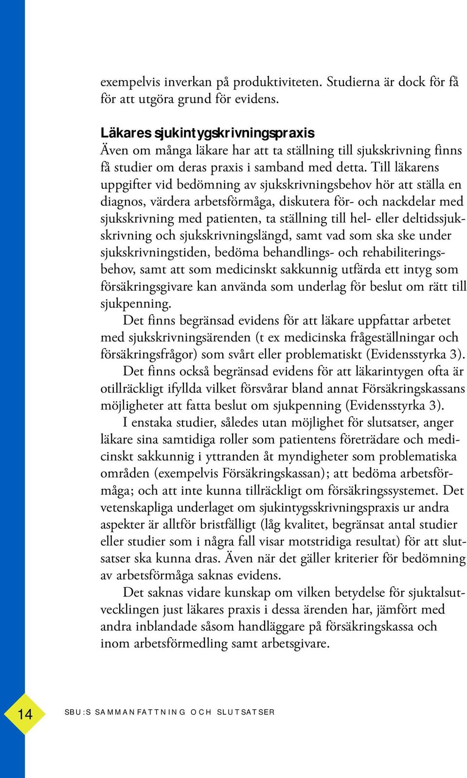 Till läkarens uppgifter vid bedömning av sjukskrivningsbehov hör att ställa en diagnos, värdera arbetsförmåga, diskutera för- och nackdelar med sjukskrivning med patienten, ta ställning till hel-