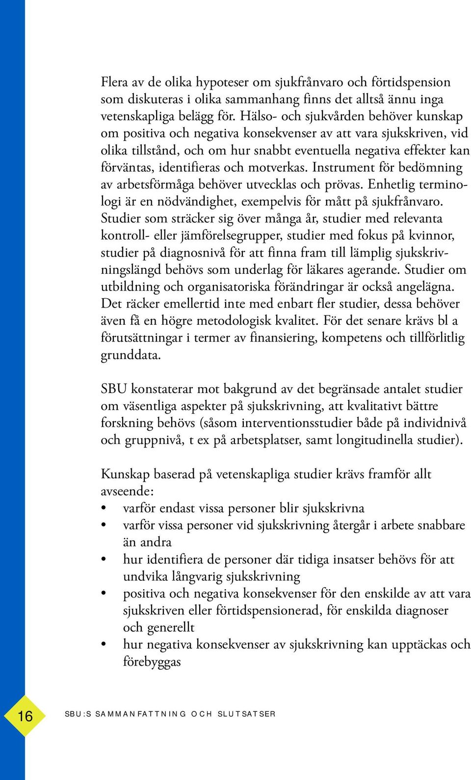 och motverkas. Instrument för bedömning av arbetsförmåga behöver utvecklas och prövas. Enhetlig terminologi är en nödvändighet, exempelvis för mått på sjukfrånvaro.