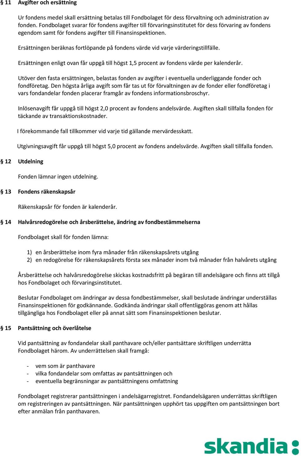 Ersättningen beräknas fortlöpande på fondens värde vid varje värderingstillfälle. Ersättningen enligt ovan får uppgå till högst 1,5 procent av fondens värde per kalenderår.