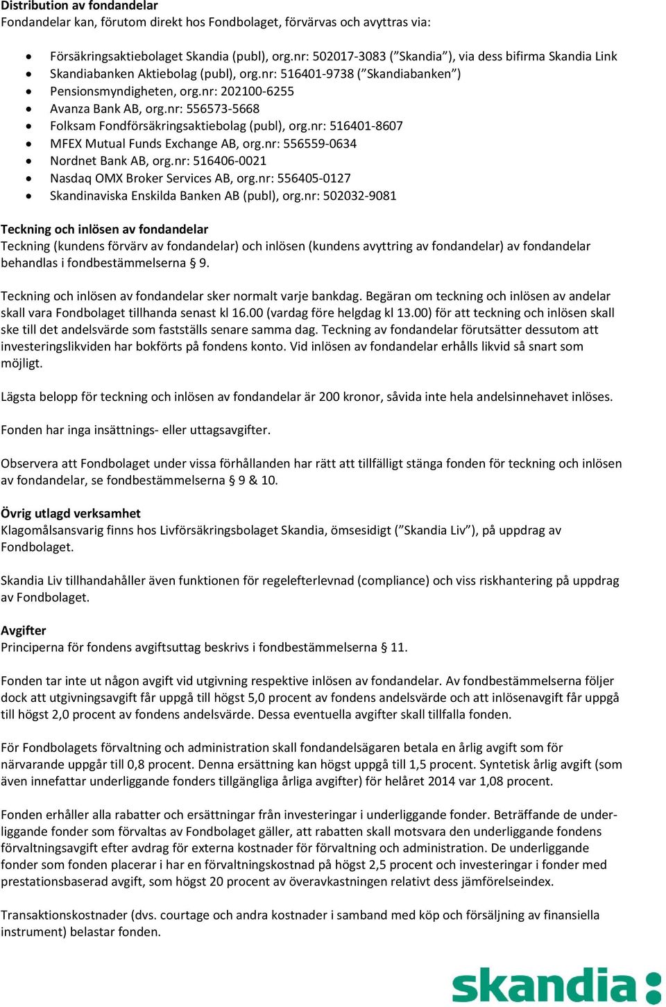 nr: 556573 5668 Folksam Fondförsäkringsaktiebolag (publ), org.nr: 516401 8607 MFEX Mutual Funds Exchange AB, org.nr: 556559 0634 Nordnet Bank AB, org.