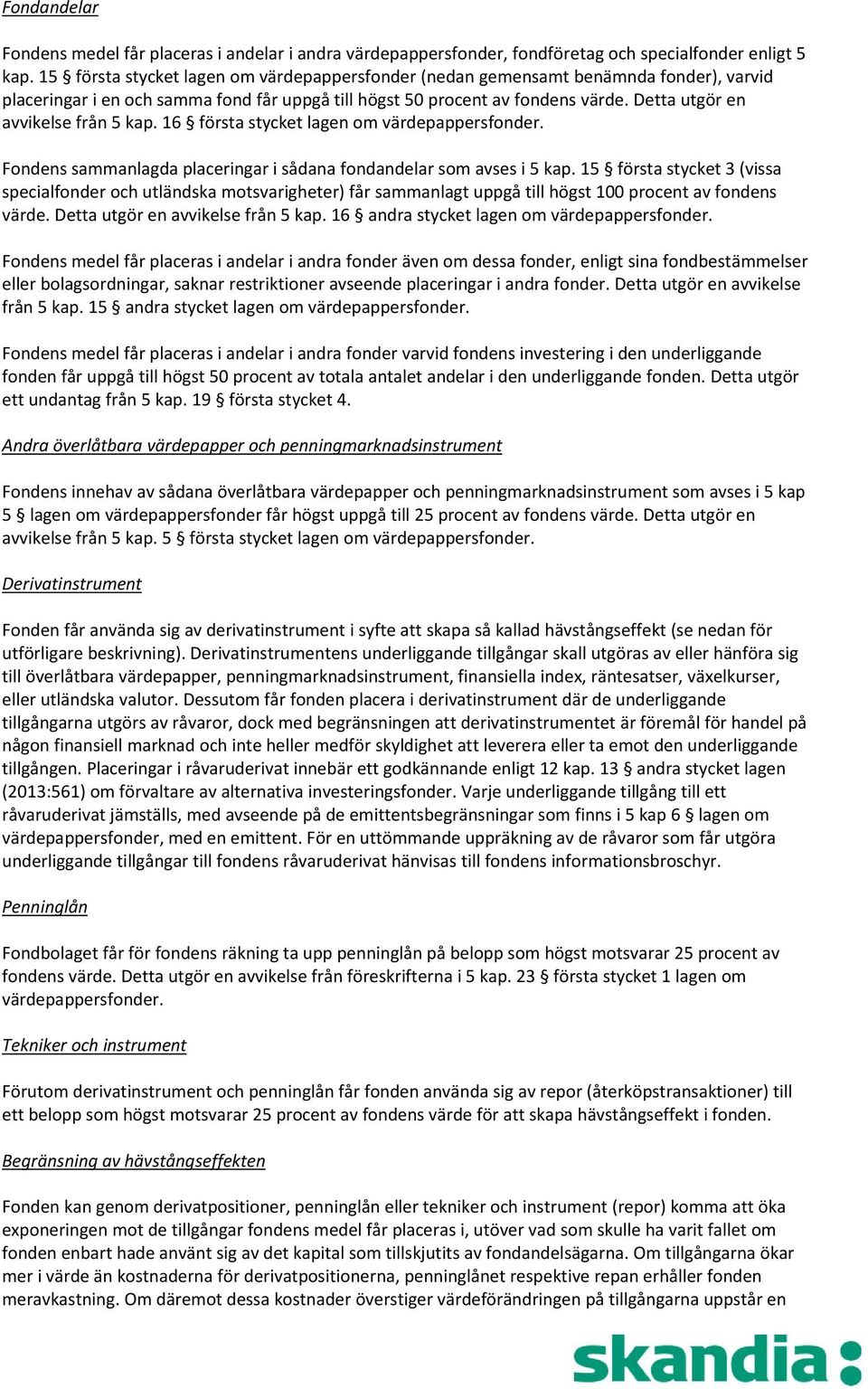 Detta utgör en avvikelse från 5 kap. 16 första stycket lagen om värdepappersfonder. Fondens sammanlagda placeringar i sådana fondandelar som avses i 5 kap.